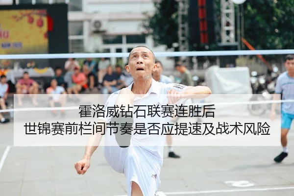 霍洛威钻石联赛连胜后 世锦赛前栏间节奏是否应提速及战术风险